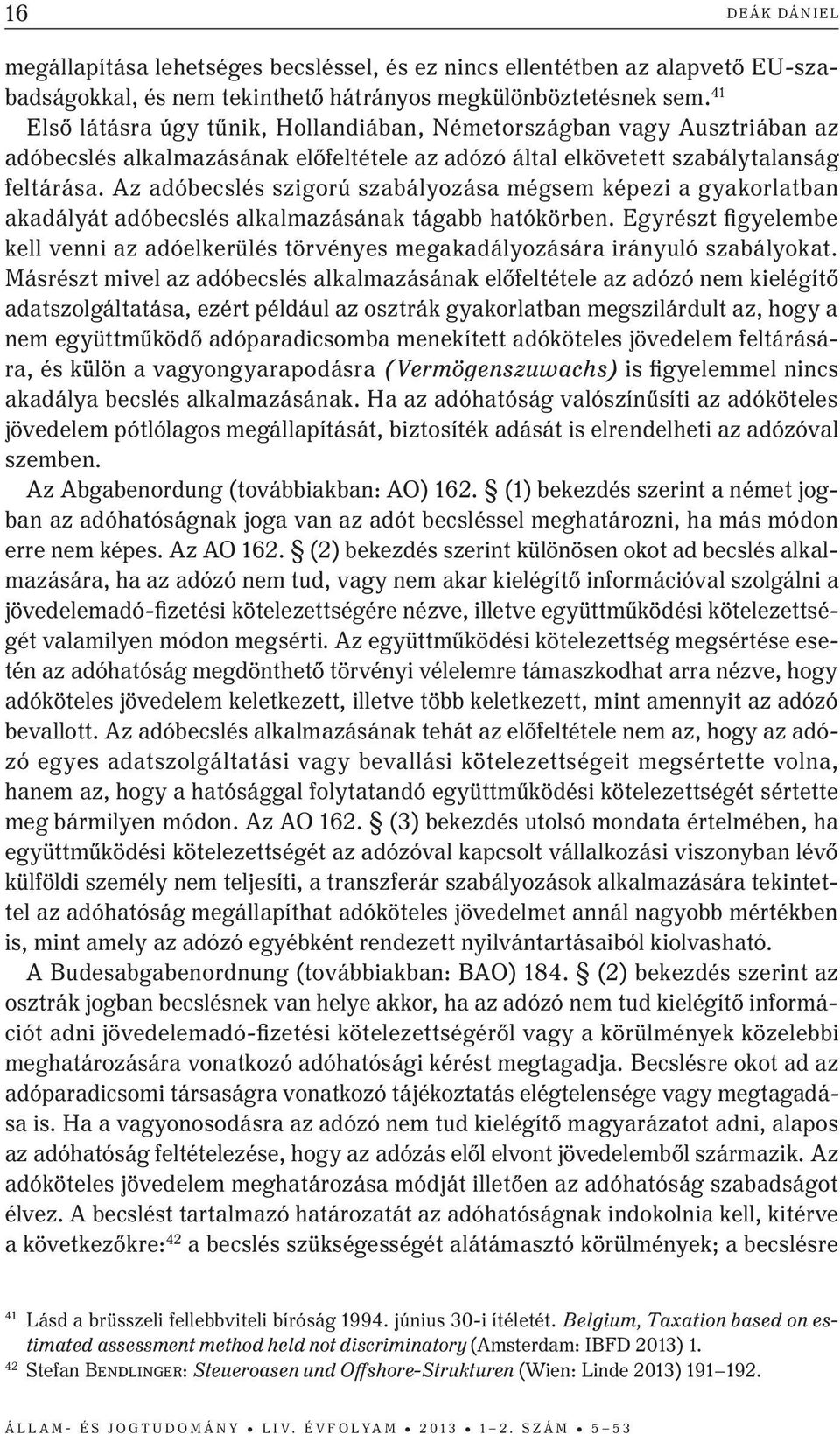 Az adóbecslés szigorú szabályozása mégsem képezi a gyakorlatban akadályát adóbecslés alkalmazásának tágabb hatókörben.