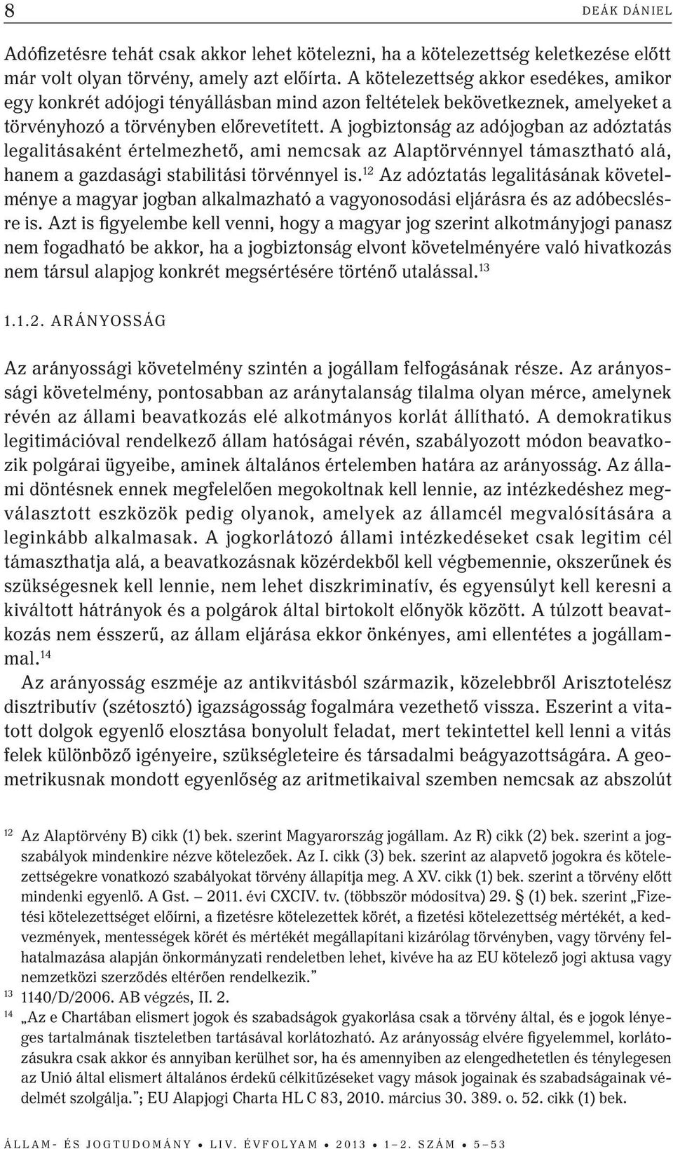 A jogbiztonság az adójogban az adóztatás legalitásaként értelmezhető, ami nemcsak az Alaptörvénnyel támasztható alá, hanem a gazdasági stabilitási törvénnyel is.