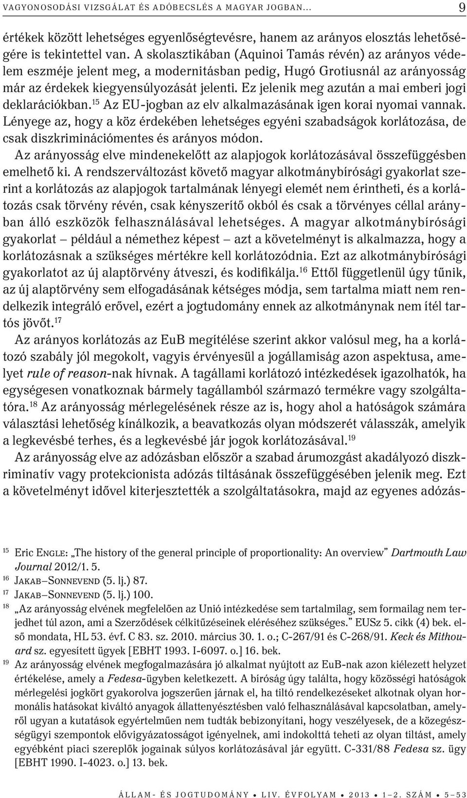 Ez jelenik meg azután a mai emberi jogi deklarációkban. 15 Az EU-jogban az elv alkalmazásának igen korai nyomai vannak.