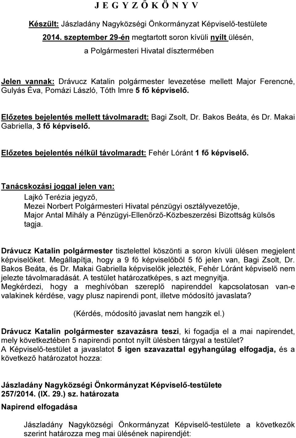 Tóth Imre 5 fő képviselő. Előzetes bejelentés mellett távolmaradt: Bagi Zsolt, Dr. Bakos Beáta, és Dr. Makai Gabriella, 3 fő képviselő.