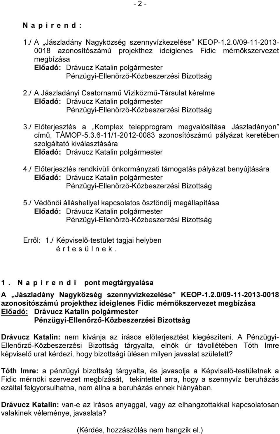 / Előterjesztés rendkívüli önkormányzati támogatás pályázat benyújtására 5./ Védőnői álláshellyel kapcsolatos ösztöndíj megállapítása Erről: 1.