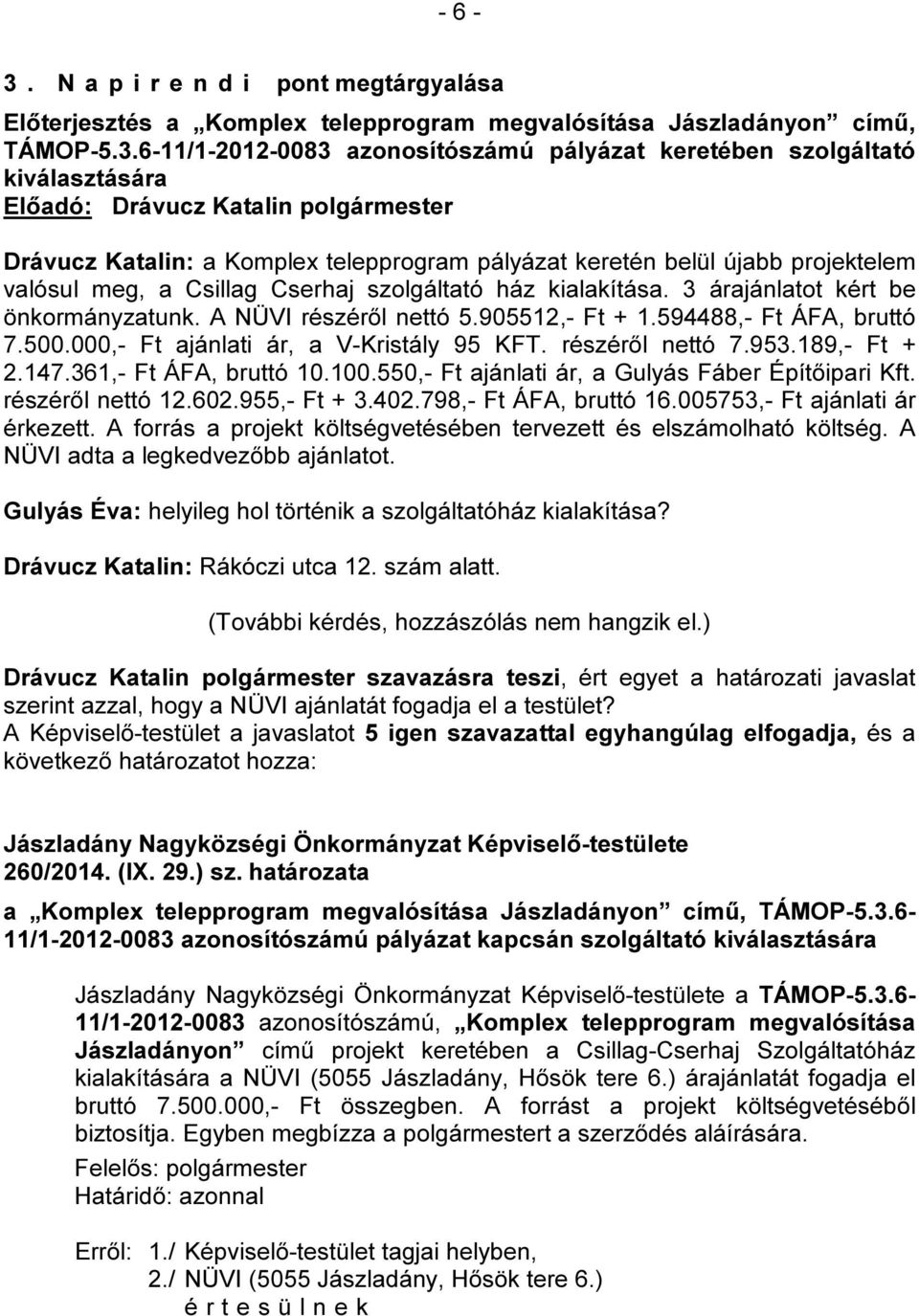 6-11/1-2012-0083 azonosítószámú pályázat keretében szolgáltató kiválasztására Drávucz Katalin: a Komplex telepprogram pályázat keretén belül újabb projektelem valósul meg, a Csillag Cserhaj