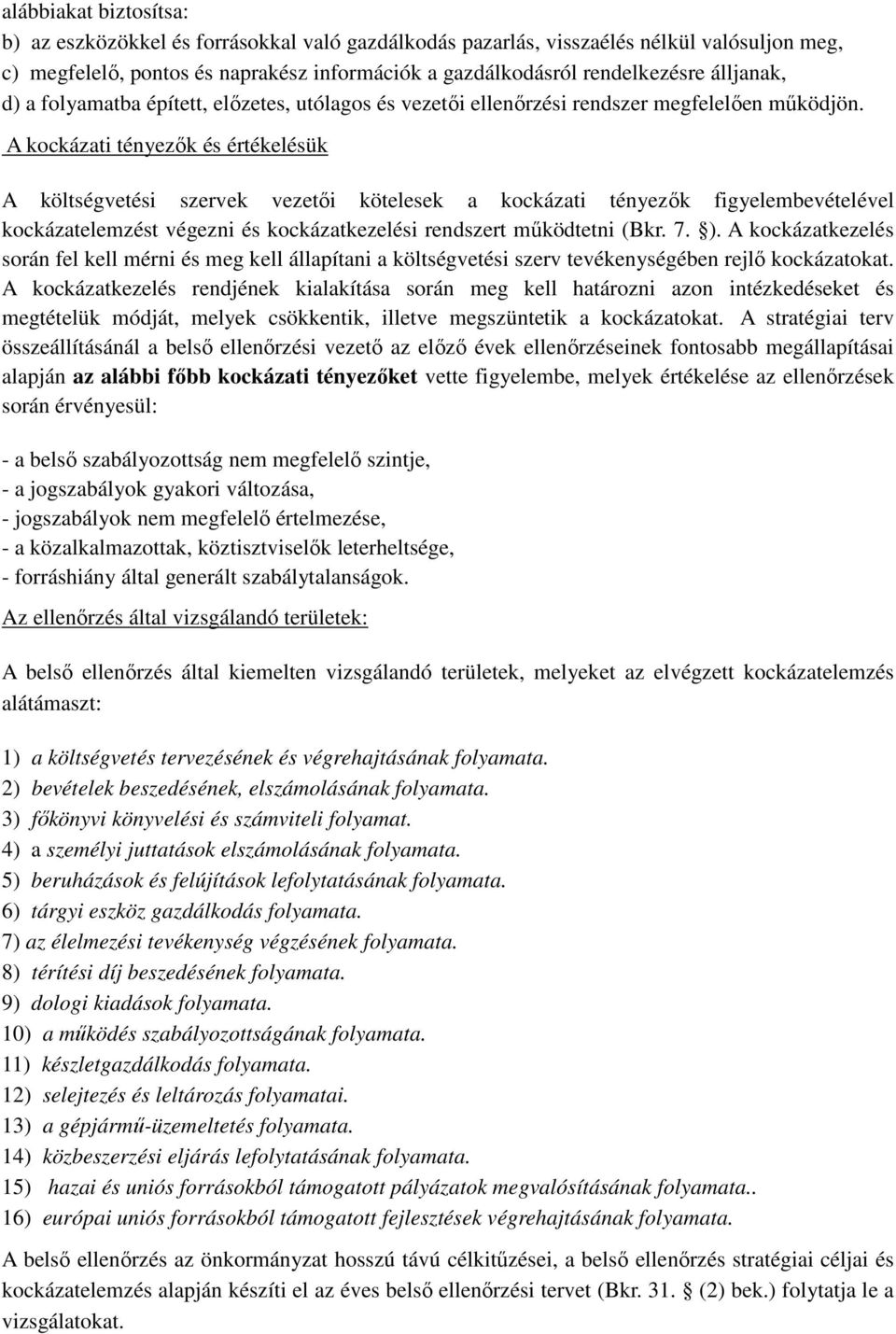 A kockázati tényezők és értékelésük A költségvetési szervek vezetői kötelesek a kockázati tényezők figyelembevételével kockázatelemzést végezni és kockázatkezelési rendszert működtetni (Bkr. 7. ).