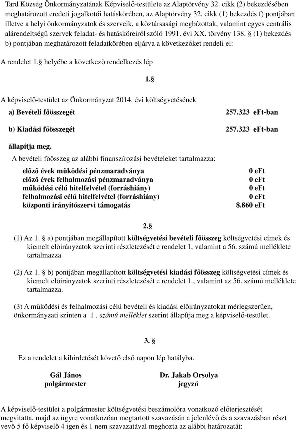 törvény 138. (1) bekezdés b) pontjában meghatározott feladatkörében eljárva a következőket rendeli el: A rendelet 1. helyébe a következő rendelkezés lép 1. A képviselő-testület az Önkormányzat 2014.