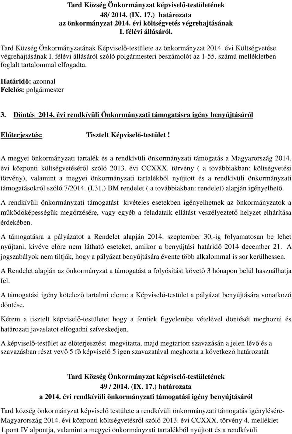 számú mellékletben foglalt tartalommal elfogadta. 3. Döntés 2014. évi rendkívüli Önkormányzati támogatásra igény benyújtásáról Előterjesztés: Tisztelt Képviselő-testület!