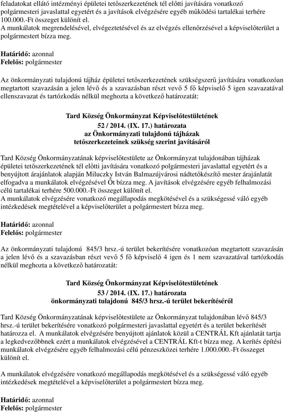 Az önkormányzati tulajdonú tájház épületei tetőszerkezetének szükségszerű javítására vonatkozóan megtartott szavazásán a jelen lévő és a szavazásban részt vevő 5 fő képviselő 5 igen szavazatával