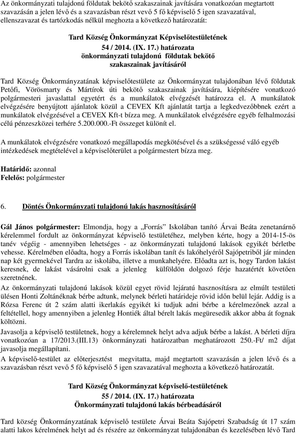 ) határozata önkormányzati tulajdonú földutak bekötő szakaszainak javításáról Tard Község Önkormányzatának képviselőtestülete az Önkormányzat tulajdonában lévő földutak Petőfi, Vörösmarty és Mártírok