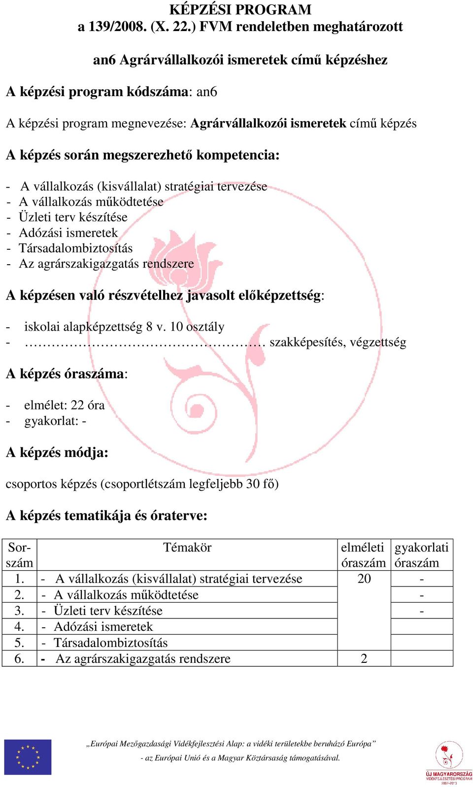 megszerezhető kompetencia: - A vállalkozás (kisvállalat) stratégiai tervezése - A vállalkozás működtetése - Üzleti terv készítése - Adózási ismeretek - Társadalombiztosítás - Az agrárszakigazgatás