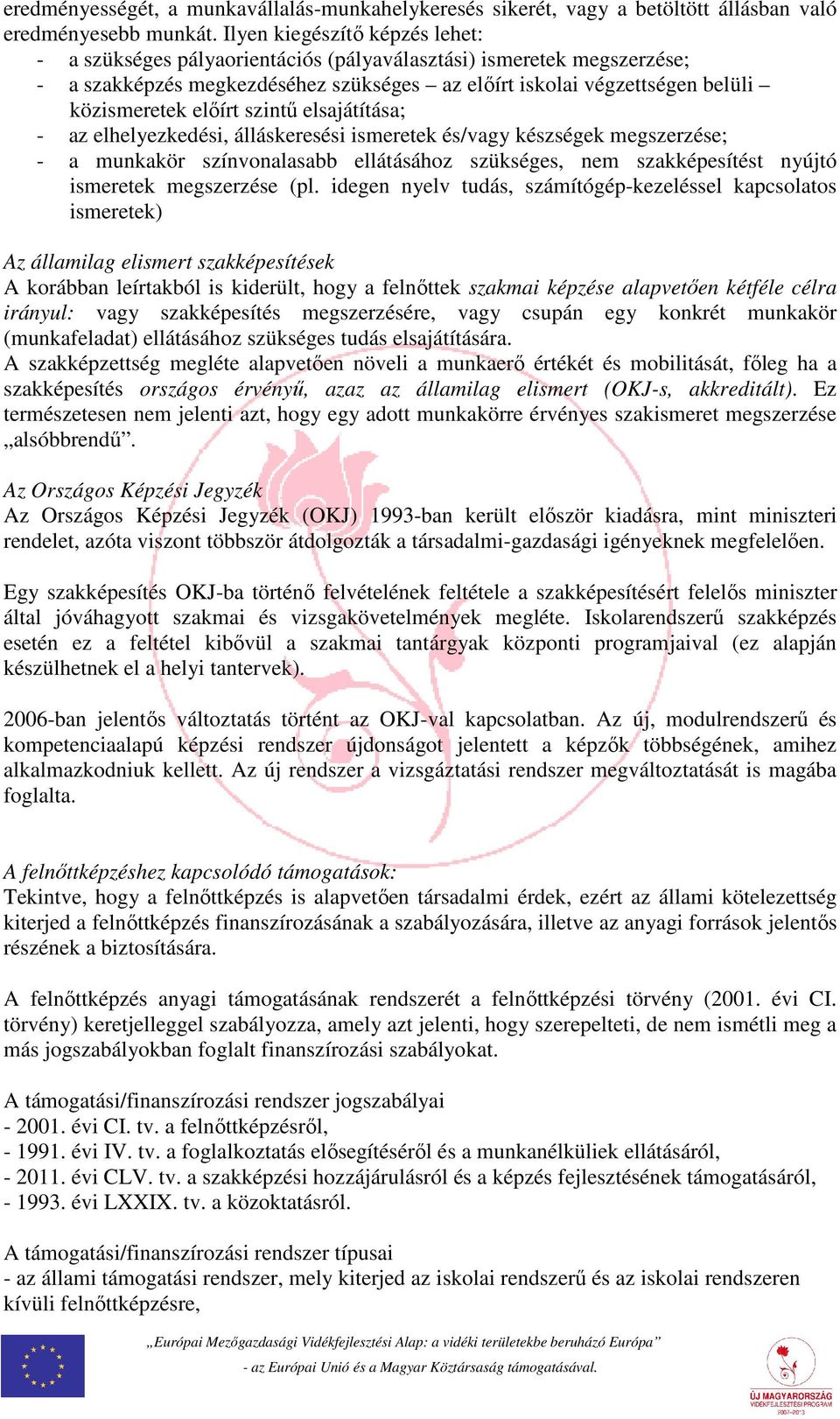 szintű elsajátítása; - az elhelyezkedési, álláskeresési ismeretek és/vagy készségek megszerzése; - a munkakör színvonalasabb ellátásához szükséges, nem szakképesítést nyújtó ismeretek megszerzése (pl.