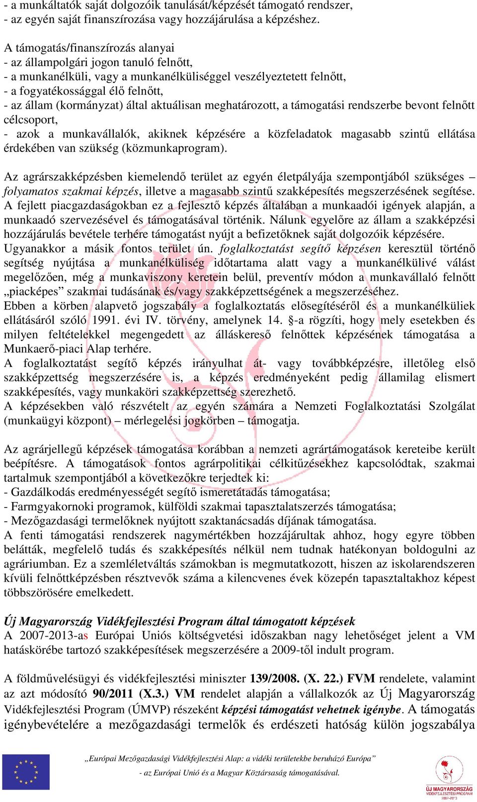 (kormányzat) által aktuálisan meghatározott, a támogatási rendszerbe bevont felnőtt célcsoport, - azok a munkavállalók, akiknek képzésére a közfeladatok magasabb szintű ellátása érdekében van szükség