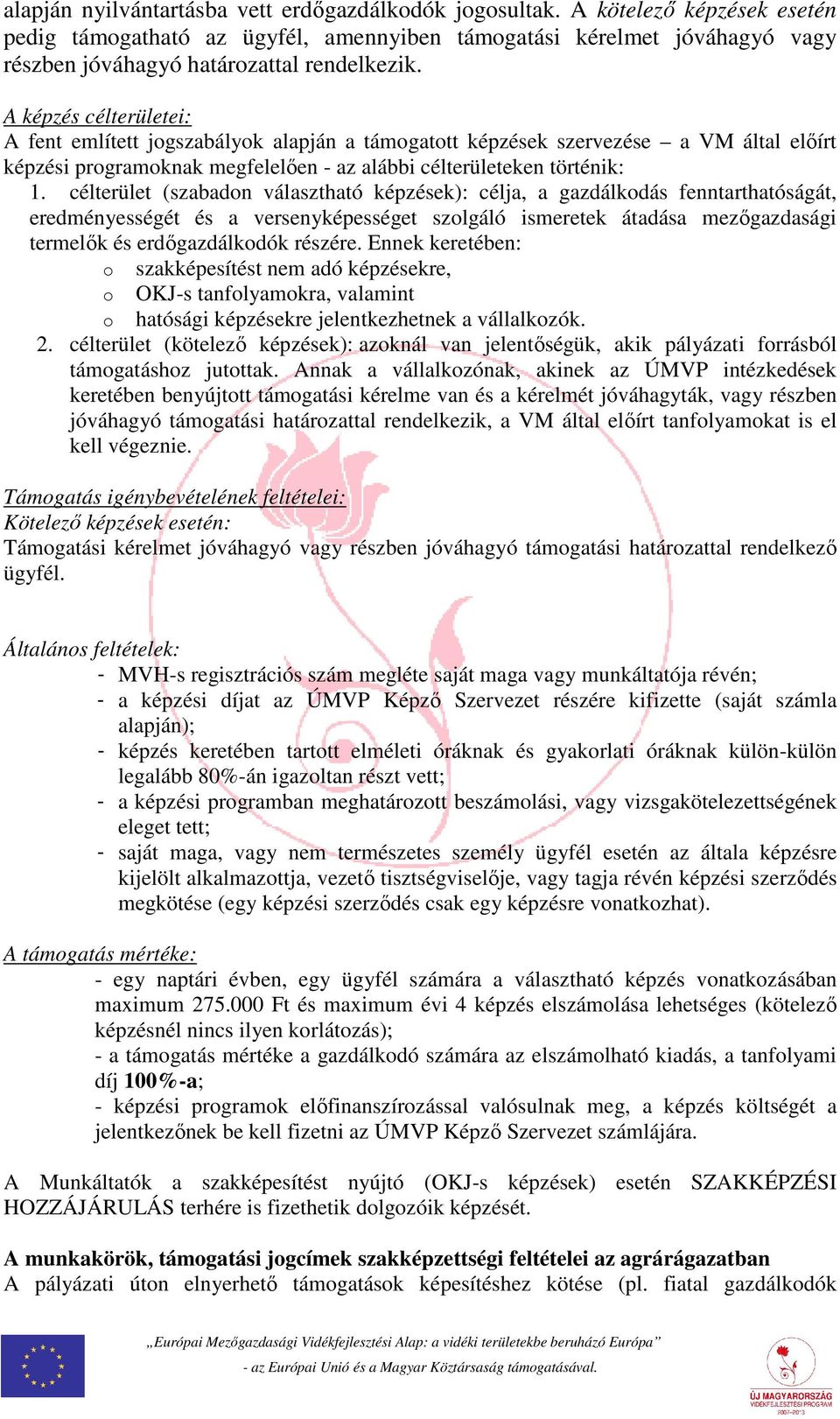 A képzés célterületei: A fent említett jogszabályok alapján a támogatott képzések szervezése a VM által előírt képzési programoknak megfelelően - az alábbi célterületeken történik: 1.