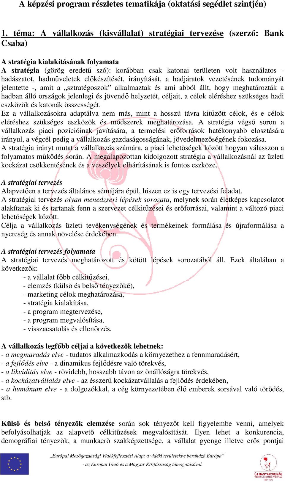 hadászatot, hadműveletek előkészítését, irányítását, a hadjáratok vezetésének tudományát jelentette -, amit a sztratégoszok alkalmaztak és ami abból állt, hogy meghatározták a hadban álló országok