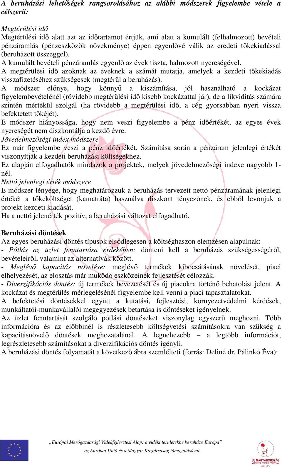 A megtérülési idő azoknak az éveknek a számát mutatja, amelyek a kezdeti tőkekiadás visszafizetéséhez szükségesek (megtérül a beruházás).