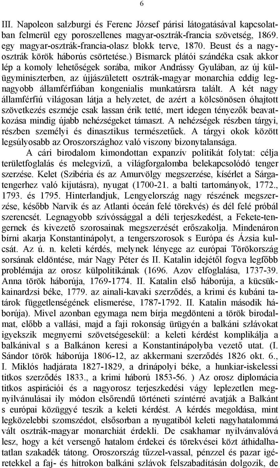 ) Bismarck plátói szándéka csak akkor lép a komoly lehetőségek sorába, mikor Andrássy Gyulában, az új külügyminiszterben, az újjászületett osztrák-magyar monarchia eddig legnagyobb államférfiában