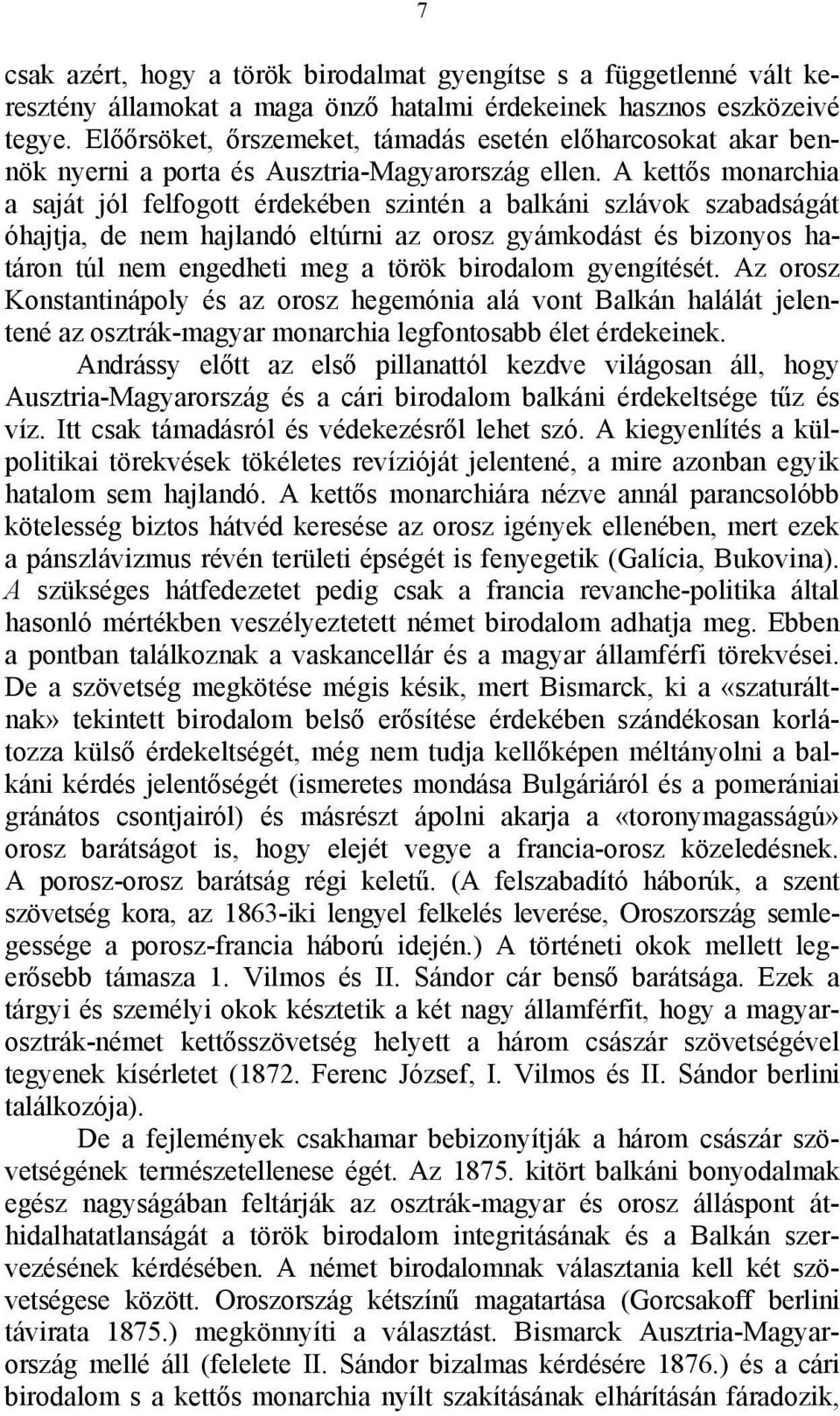 A kettős monarchia a saját jól felfogott érdekében szintén a balkáni szlávok szabadságát óhajtja, de nem hajlandó eltúrni az orosz gyámkodást és bizonyos határon túl nem engedheti meg a török