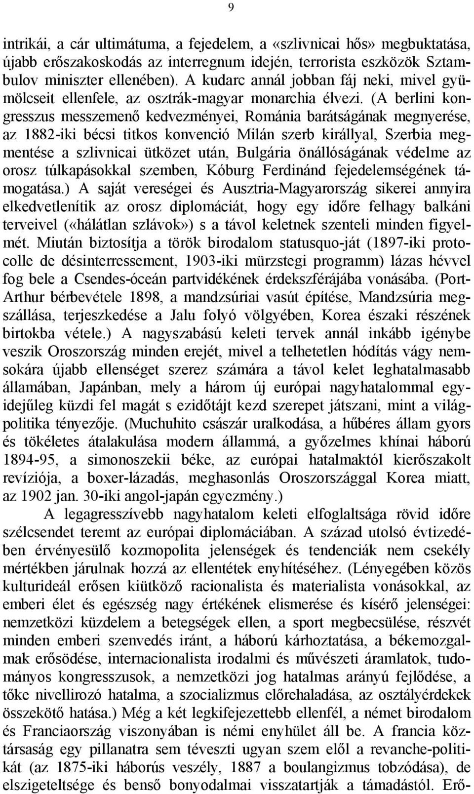 (A berlini kongresszus messzemenő kedvezményei, Románia barátságának megnyerése, az 1882-iki bécsi titkos konvenció Milán szerb királlyal, Szerbia megmentése a szlivnicai ütközet után, Bulgária