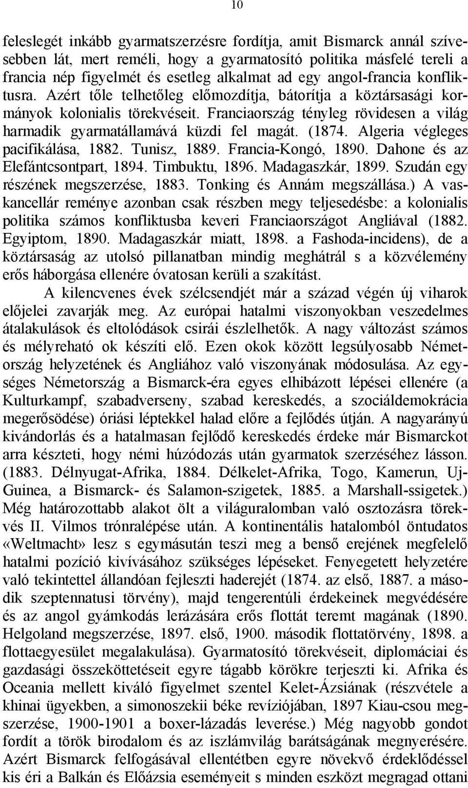 Franciaország tényleg rövidesen a világ harmadik gyarmatállamává küzdi fel magát. (1874. Algeria végleges pacifikálása, 1882. Tunisz, 1889. Francia-Kongó, 1890. Dahone és az Elefántcsontpart, 1894.