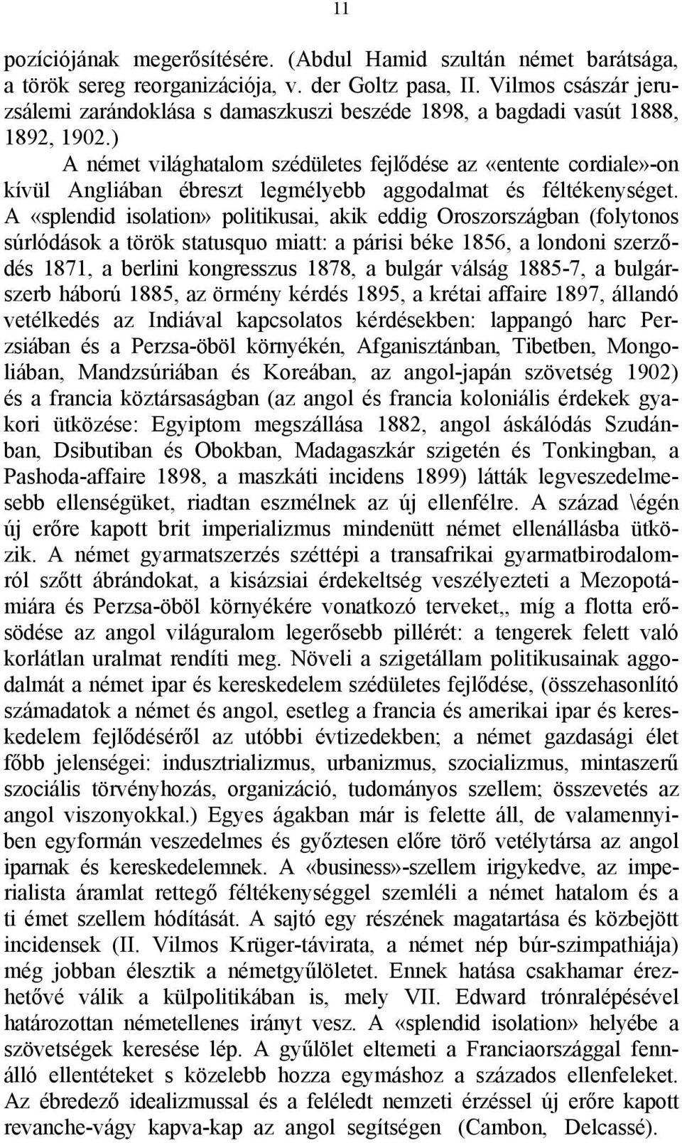 ) A német világhatalom szédületes fejlődése az «entente cordiale»-on kívül Angliában ébreszt legmélyebb aggodalmat és féltékenységet.