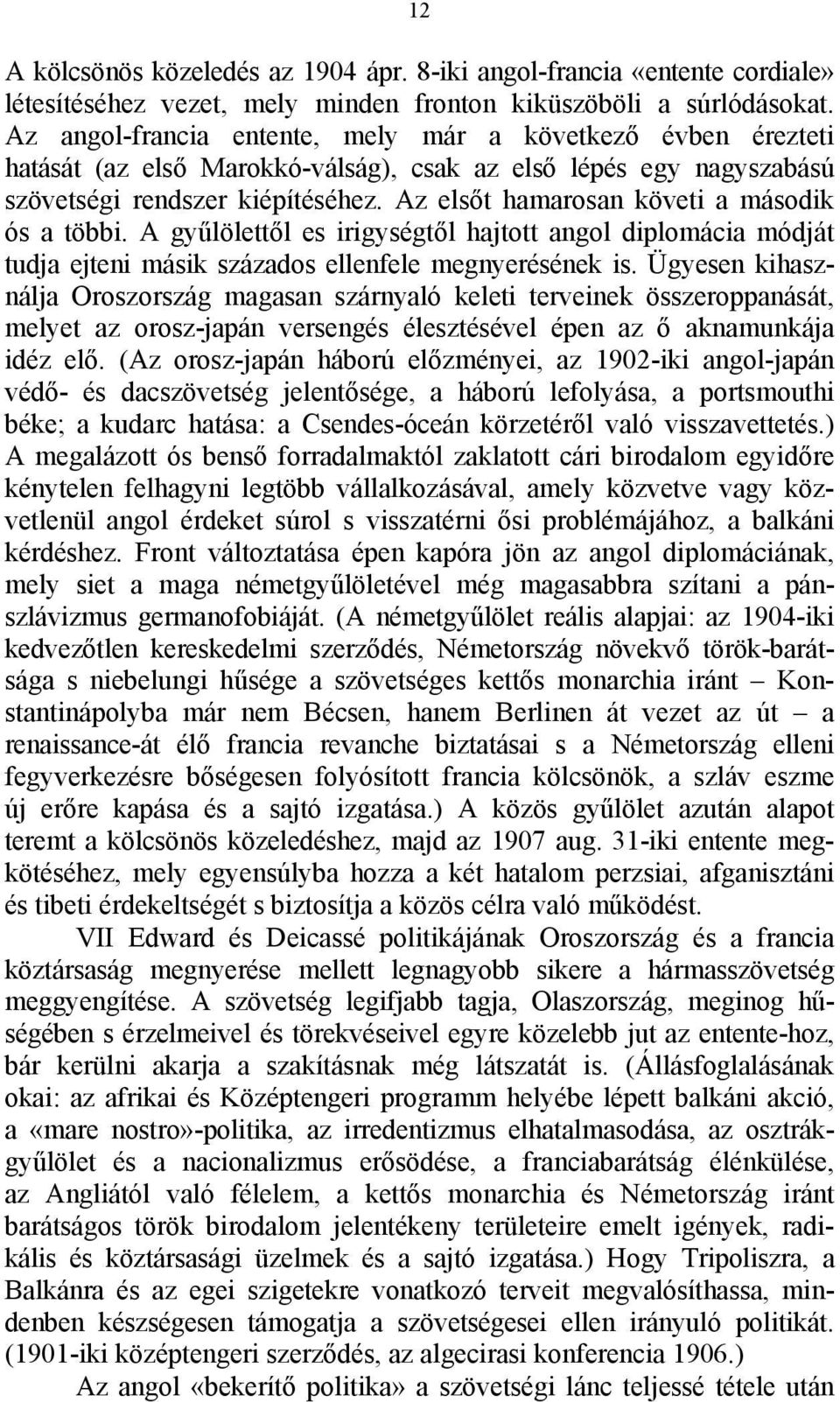 Az elsőt hamarosan követi a második ós a többi. A gyűlölettől es irigységtől hajtott angol diplomácia módját tudja ejteni másik százados ellenfele megnyerésének is.