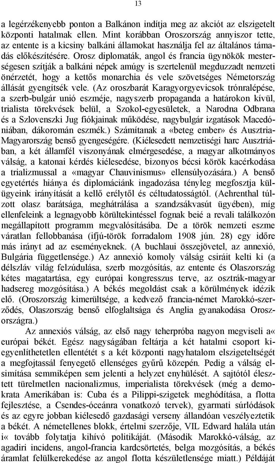 Orosz diplomaták, angol és francia ügynökök mesterségesen szítják a balkáni népek amúgy is szertelenül megduzzadt nemzeti önérzetét, hogy a kettős monarchia és vele szövetséges Németország állását