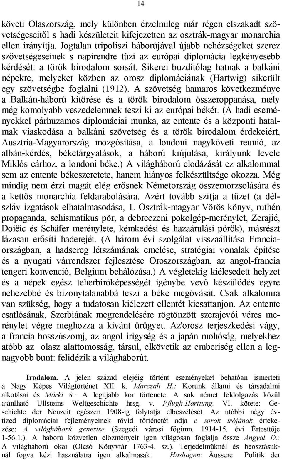 Sikerei buzdítólag hatnak a balkáni népekre, melyeket közben az orosz diplomáciának (Hartwig) sikerült egy szövetségbe foglalni (1912).