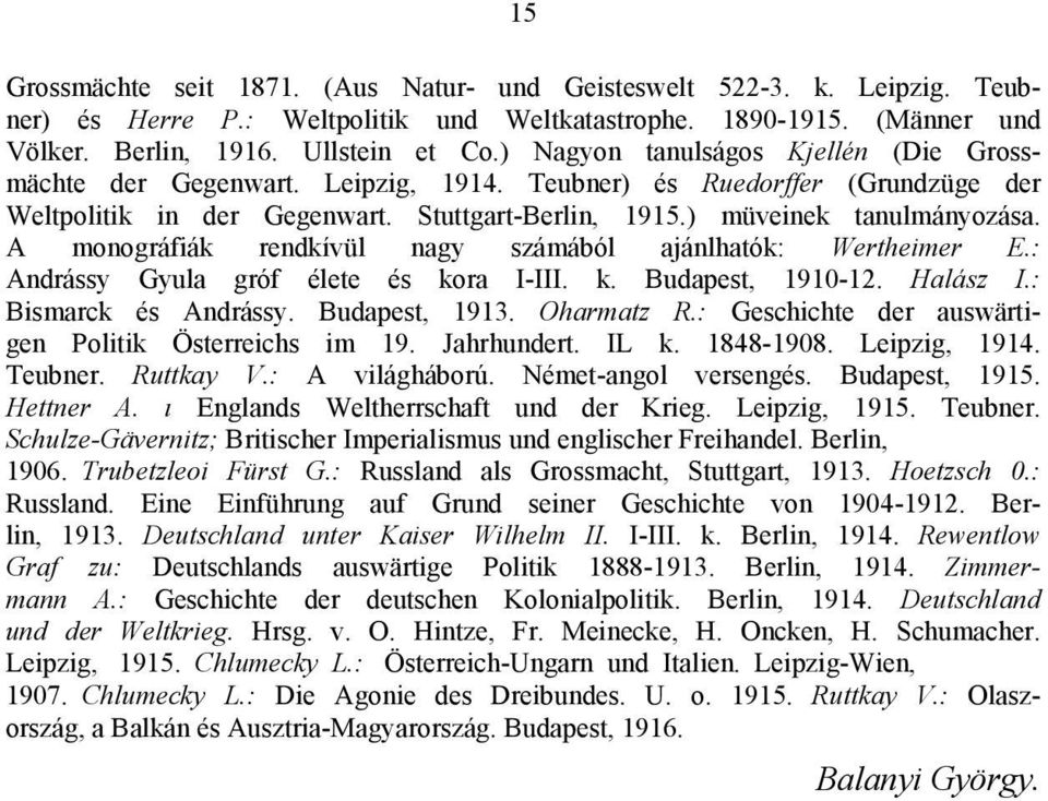 A monográfiák rendkívül nagy számából ajánlhatók: Wertheimer E.: Andrássy Gyula gróf élete és kora I-III. k. Budapest, 1910-12. Halász I.: Bismarck és Andrássy. Budapest, 1913. Oharmatz R.