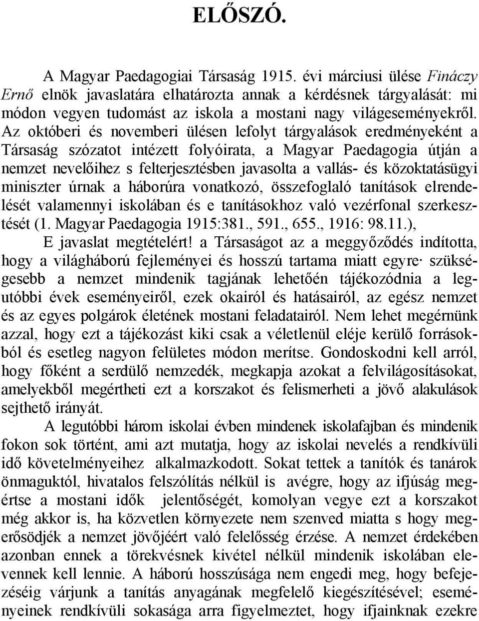 Az októberi és novemberi ülésen lefolyt tárgyalások eredményeként a Társaság szózatot intézett folyóirata, a Magyar Paedagogia útján a nemzet nevelőihez s felterjesztésben javasolta a vallás- és