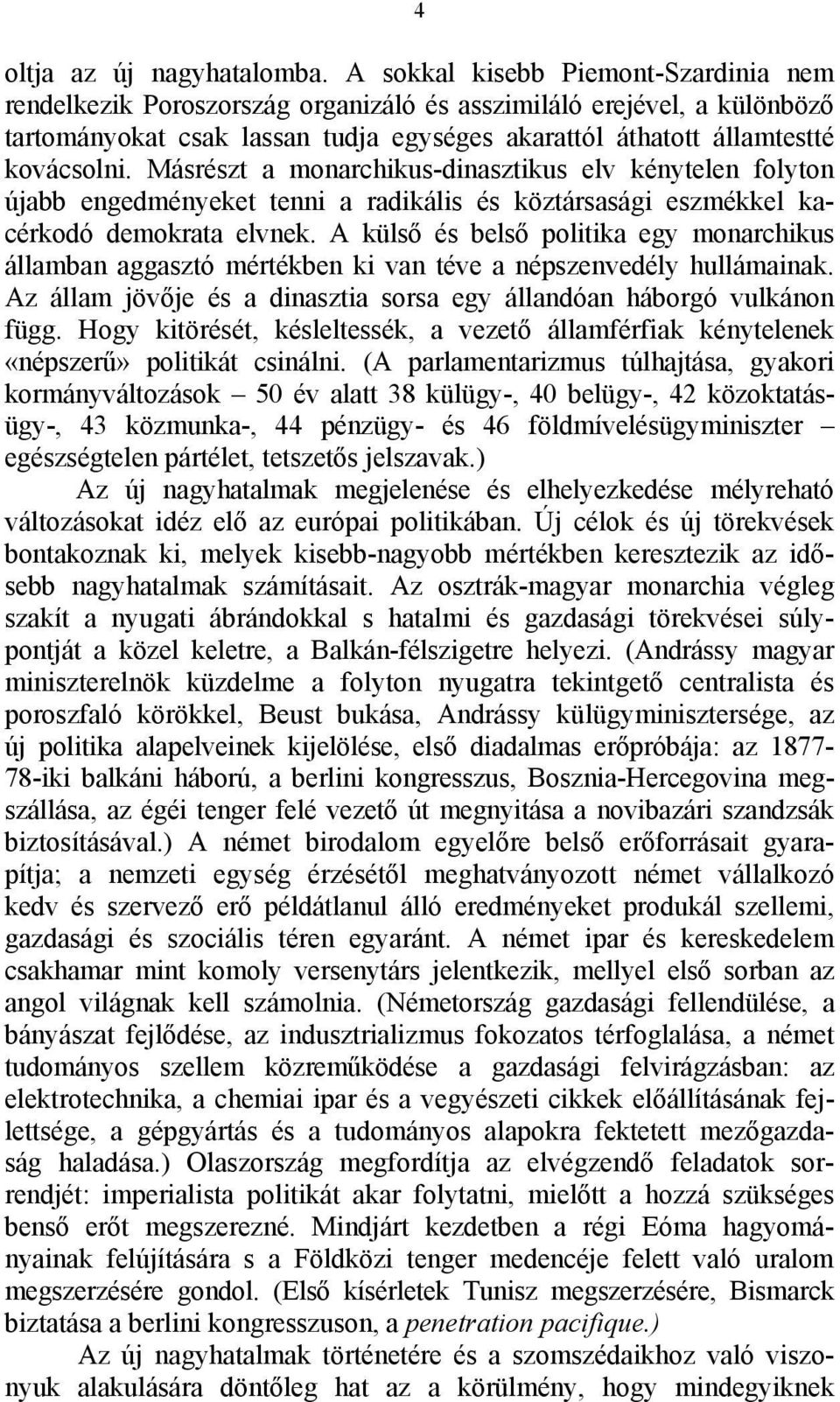 Másrészt a monarchikus-dinasztikus elv kénytelen folyton újabb engedményeket tenni a radikális és köztársasági eszmékkel kacérkodó demokrata elvnek.