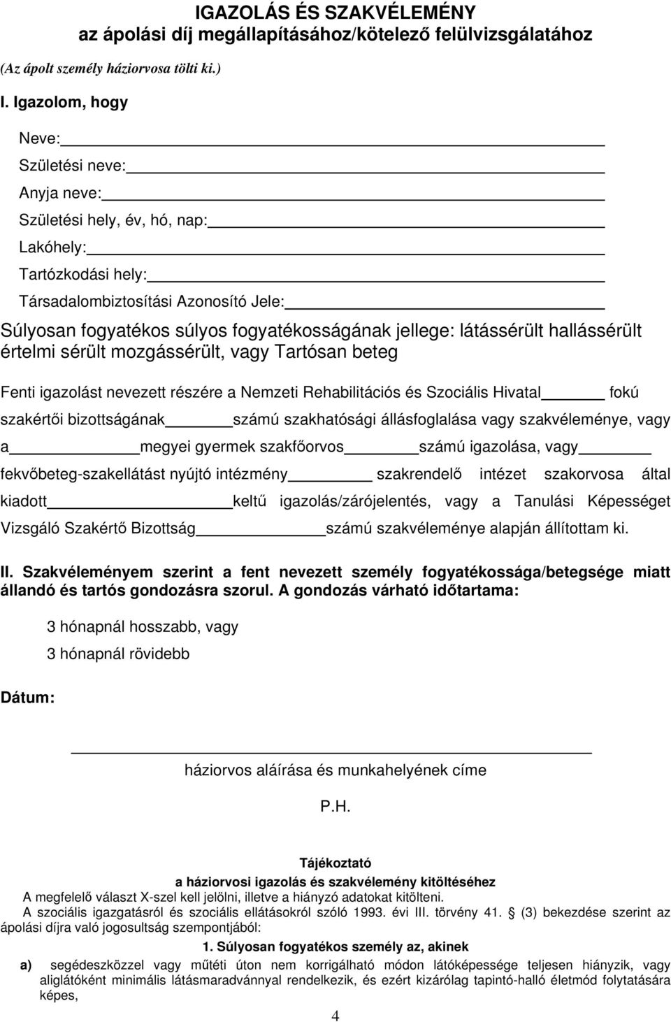 látássérült hallássérült értelmi sérült mozgássérült, vagy Tartósan beteg Fenti igazolást nevezett részére a Nemzeti Rehabilitációs és Szociális Hivatal fokú szakértői bizottságának számú