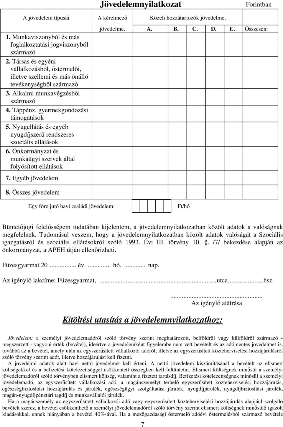 Nyugellátás és egyéb nyugdíjszerű rendszeres szociális ellátások 6. Önkormányzat és munkaügyi szervek által folyósított ellátások 7. Egyéb jövedelem jövedelme. A. B. C. D. E. Összesen: 8.