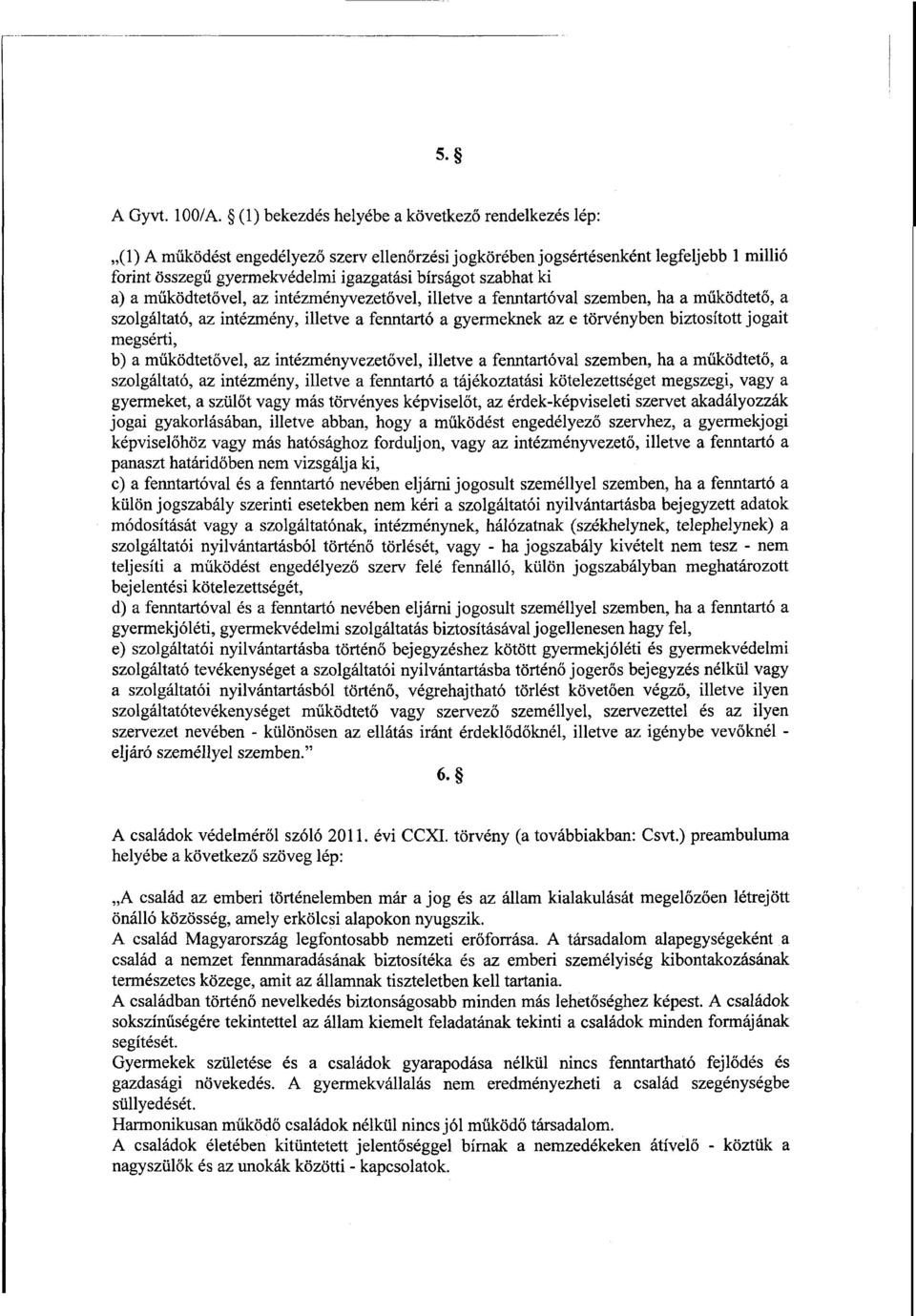 szabhat k i a) а működtetővel, az intézményvezetővel, illetve а fenntartóval szemben, ha а működtető, а szolgáltató, az intézmény, illetve а fenntartó а gyermeknek az е törvényben biztosított jogai t