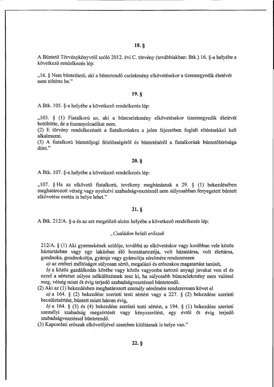 (1) Fiatalkorú az, aki а bűncselekmény elkövetésekor tizennegyedik életévét betöltötte, de а tizennyolcadikat nem.