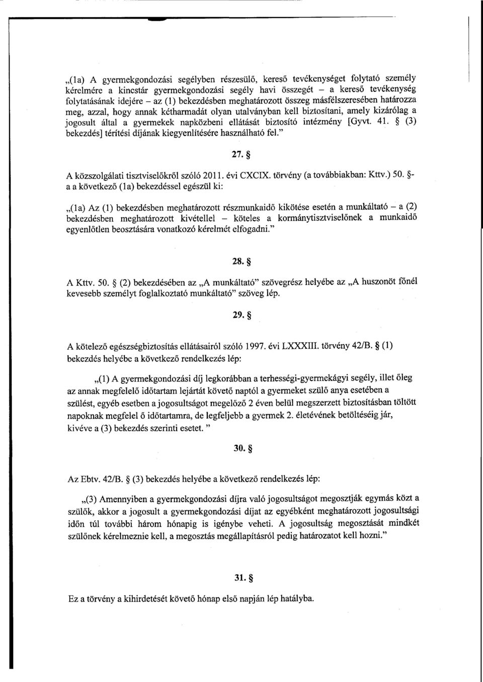 biztosító intézmény [Gyvt. 41. (3 ) bekezdés] térítési díjának kiegyenlítésére használható fel. 27. А közszolgálati tisztvisel őkről szóló 2011. évi CXCIX. törvény (а továbbiakban : Kttv.) 50.