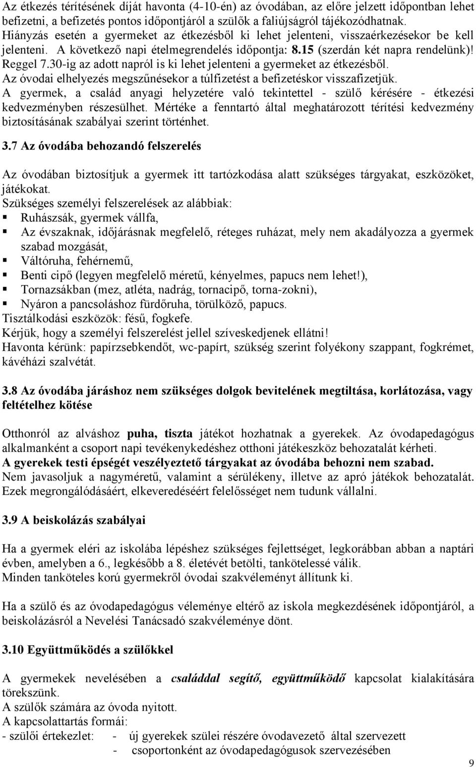 30-ig az adott napról is ki lehet jelenteni a gyermeket az étkezésből. Az óvodai elhelyezés megszűnésekor a túlfizetést a befizetéskor visszafizetjük.