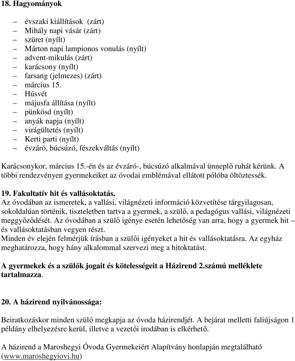 -én és az évzáró-, búcsúzó alkalmával ünneplı ruhát kérünk. A többi rendezvényen gyermekeiket az óvodai emblémával ellátott pólóba öltöztessék. 19. Fakultatív hit és vallásoktatás.