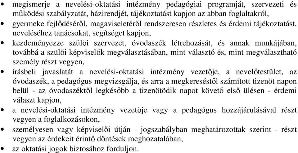 megválasztásában, mint választó és, mint megválasztható személy részt vegyen, írásbeli javaslatát a nevelési-oktatási intézmény vezetıje, a nevelıtestület, az óvodaszék, a pedagógus megvizsgálja, és