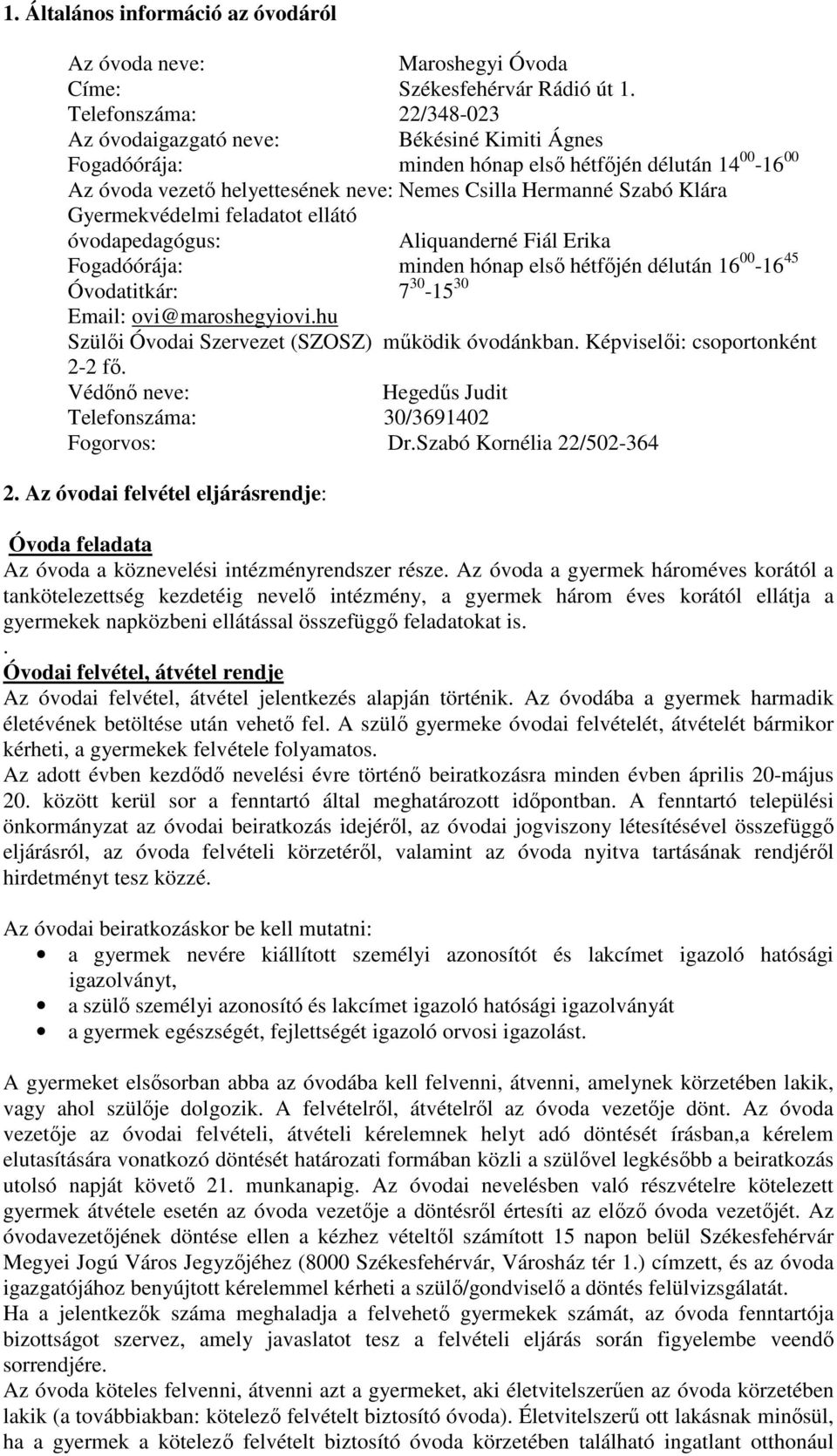 Gyermekvédelmi feladatot ellátó óvodapedagógus: Aliquanderné Fiál Erika Fogadóórája: minden hónap elsı hétfıjén délután 16 00-16 45 Óvodatitkár: 7 30-15 30 Email: ovi@maroshegyiovi.