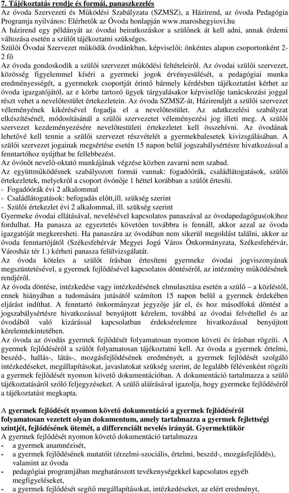 Szülıi Óvodai Szervezet mőködik óvodánkban, képviselıi: önkéntes alapon csoportonként 2-2 fı Az óvoda gondoskodik a szülıi szervezet mőködési feltételeirıl.