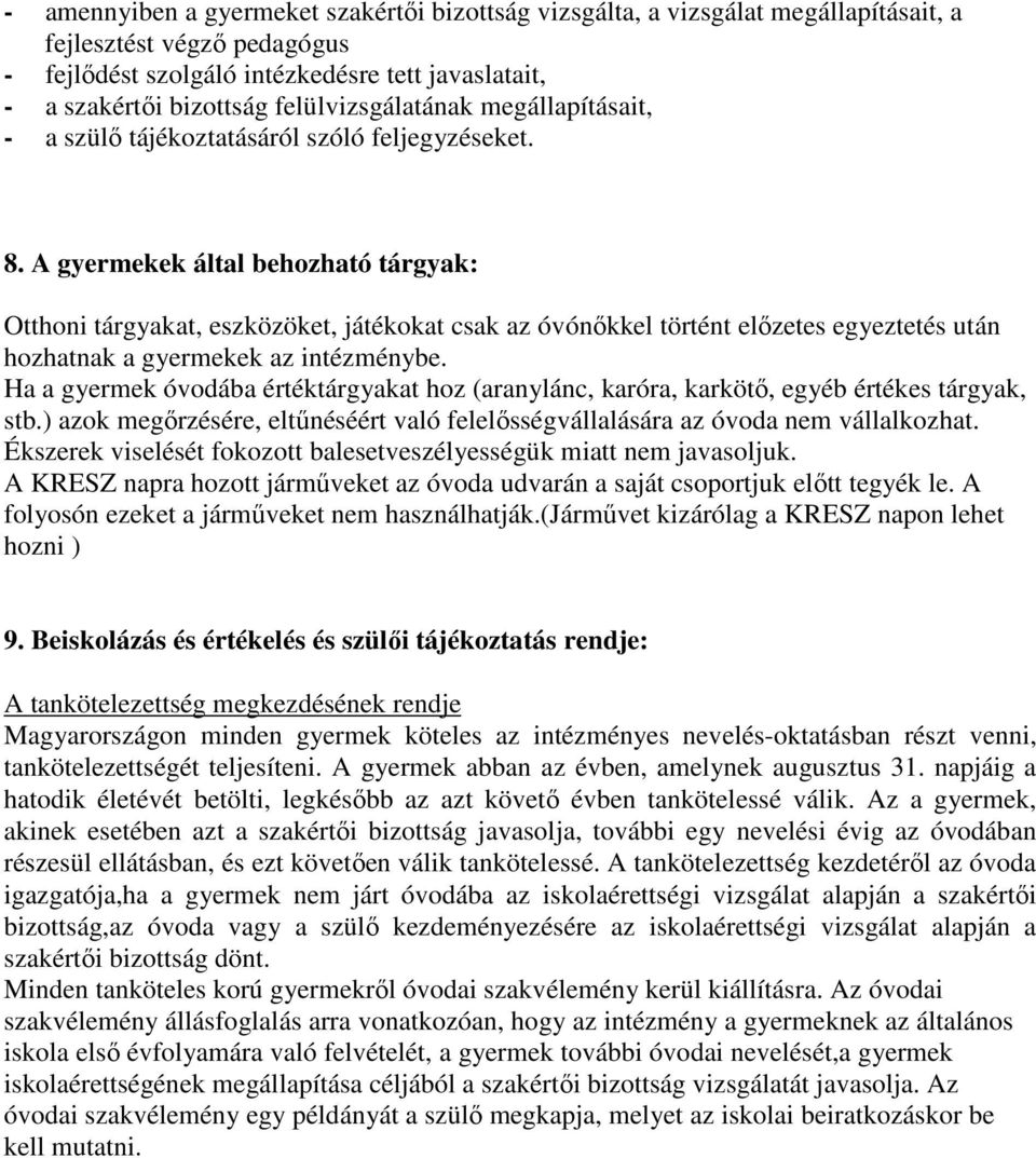 A gyermekek által behozható tárgyak: Otthoni tárgyakat, eszközöket, játékokat csak az óvónıkkel történt elızetes egyeztetés után hozhatnak a gyermekek az intézménybe.