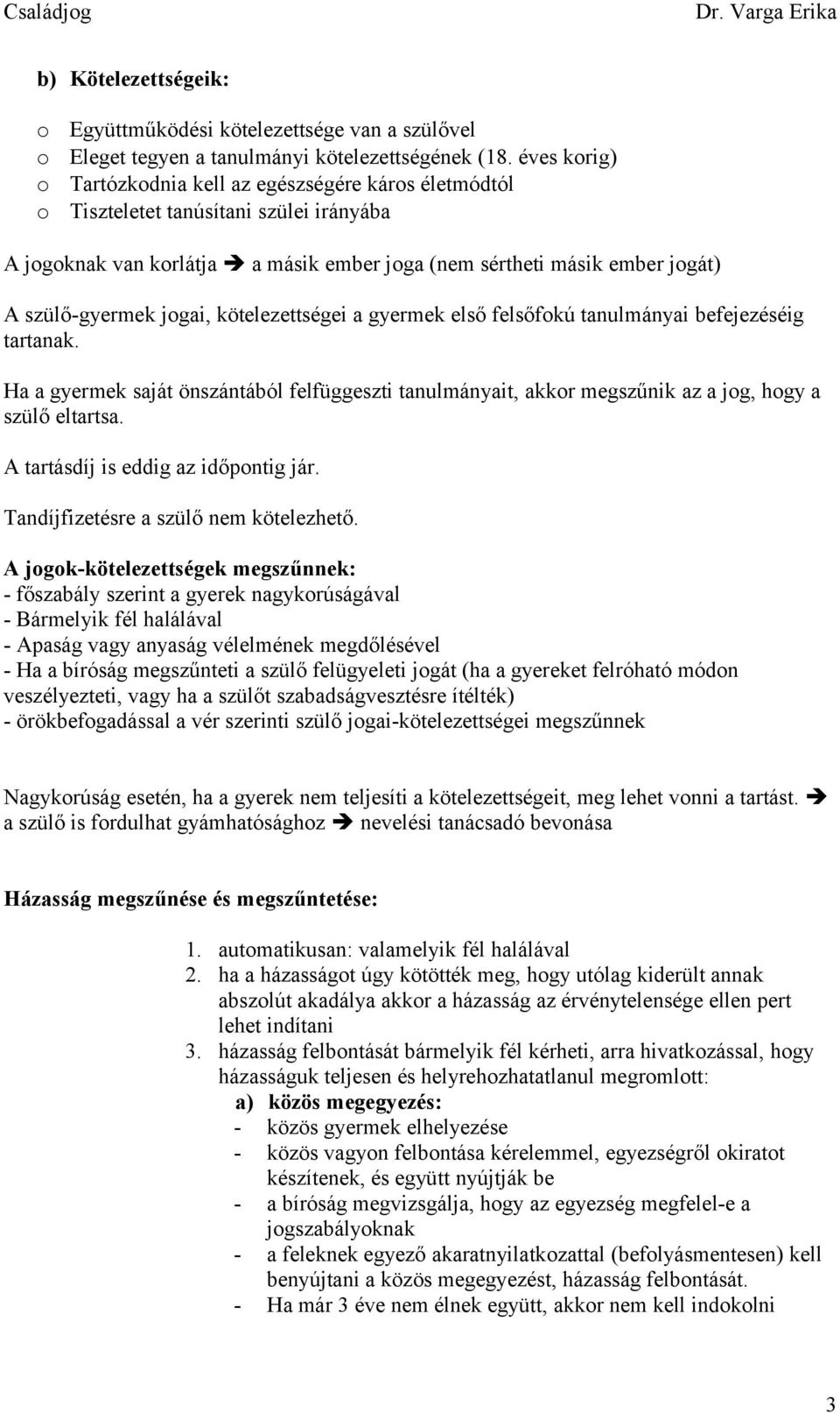 kötelezettségei a gyermek első felsőfkú tanulmányai befejezéséig tartanak. Ha a gyermek saját önszántából felfüggeszti tanulmányait, akkr megszűnik az a jg, hgy a szülő eltartsa.