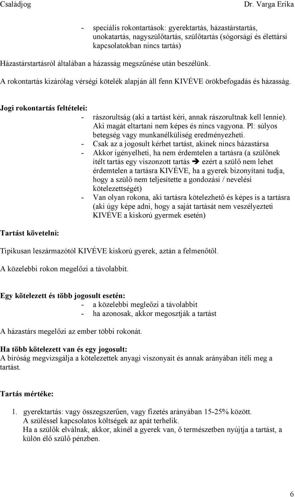 Jgi rkntartás feltételei: - rászrultság (aki a tartást kéri, annak rászrultnak kell lennie). Aki magát eltartani nem képes és nincs vagyna. Pl: súlys betegség vagy munkanélküliség eredményezheti.