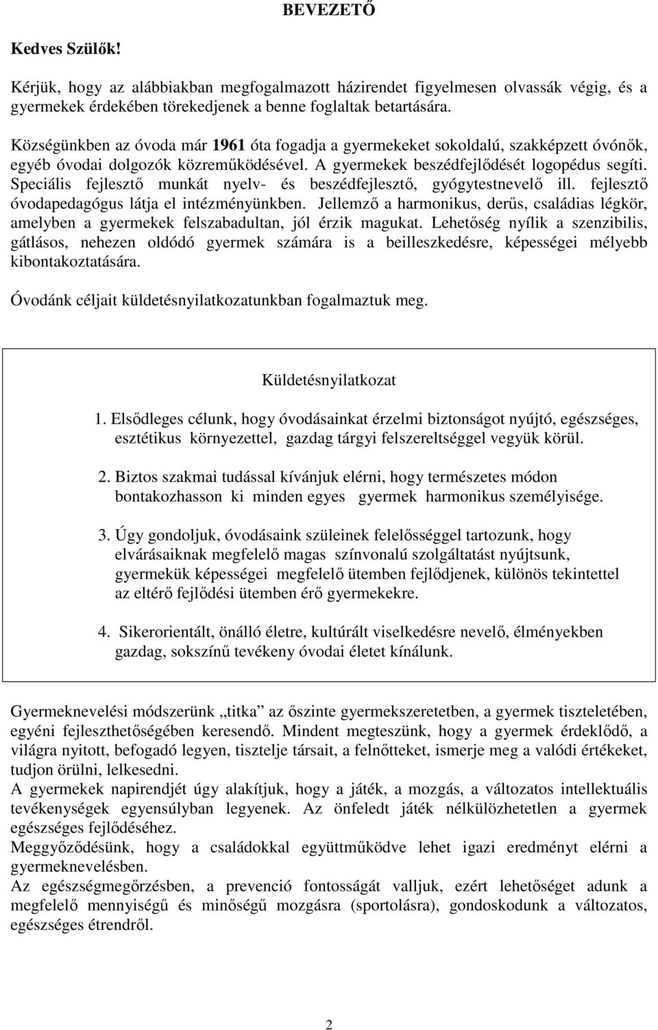 Speciális fejlesztő munkát nyelv- és beszédfejlesztő, gyógytestnevelő ill. fejlesztő óvodapedagógus látja el intézményünkben.