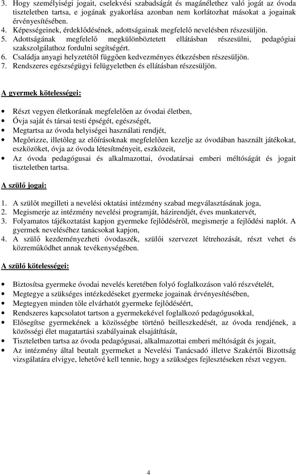 Családja anyagi helyzetétől függően kedvezményes étkezésben részesüljön. 7. Rendszeres egészségügyi felügyeletben és ellátásban részesüljön.