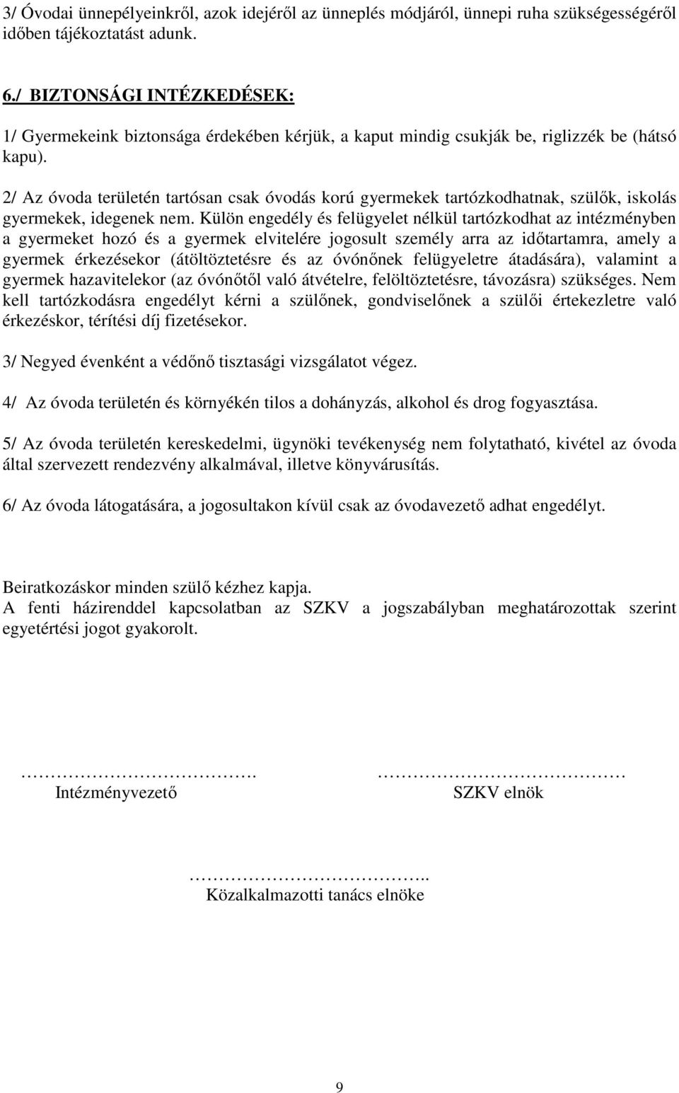 2/ Az óvoda területén tartósan csak óvodás korú gyermekek tartózkodhatnak, szülők, iskolás gyermekek, idegenek nem.