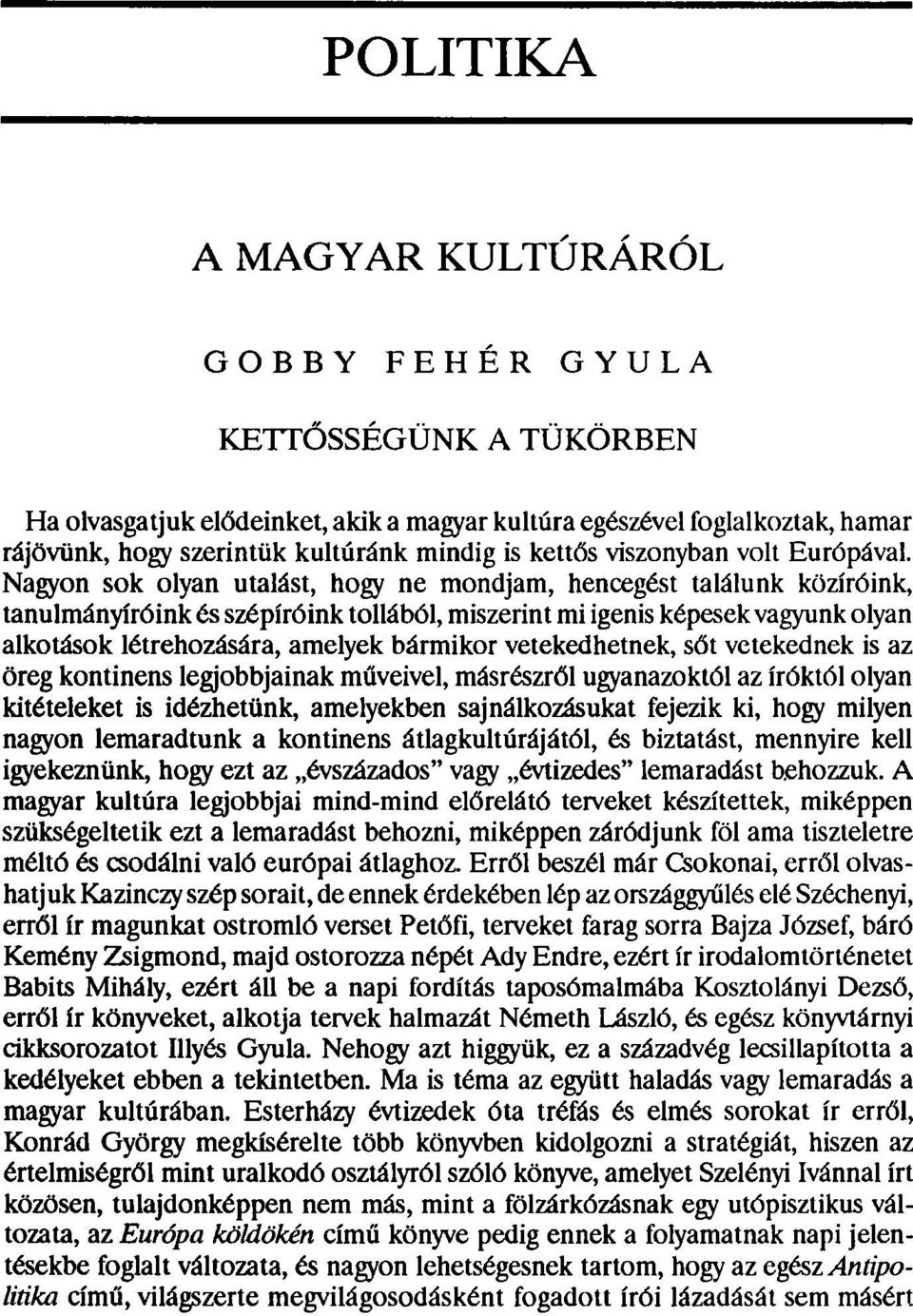 Nagyon sok olyan utalást, hogy ne mondjam, hencegést találunk közíróink, tanulmányíróink és szépíróink tollából, miszerint mi igenis képesek vagyunk olyan alkotások létrehozására, amelyek bármikor