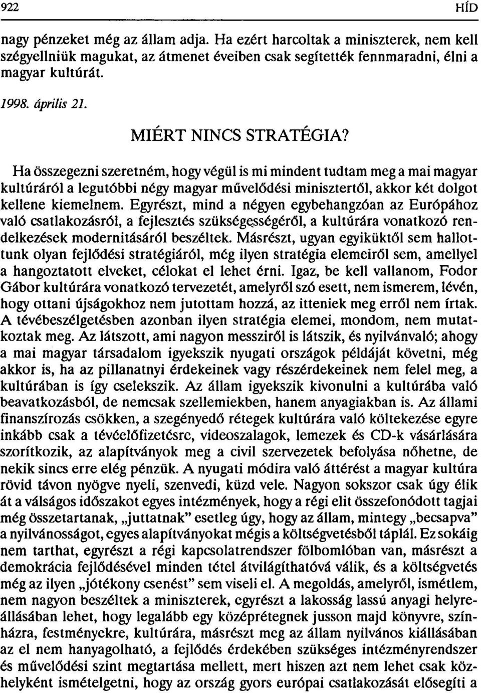 Egyrészt, mind a négyen egybehangzóan az Európához való csatlakozásról, a fejlesztés szükségességéről, a kultúrára vonatkozó rendelkezések modernitásáról beszéltek.