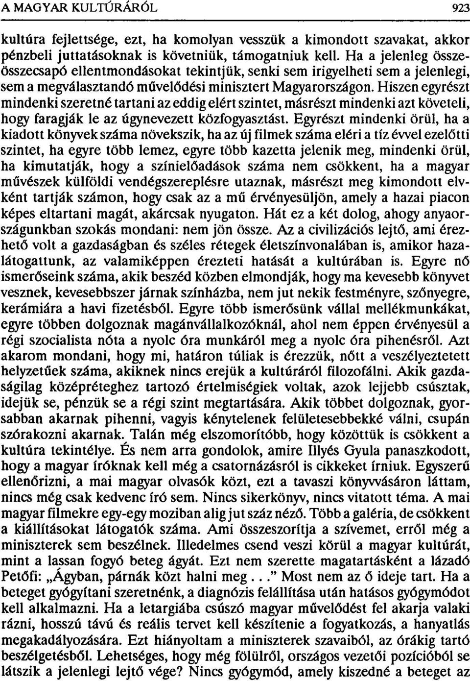 Hiszen egyrészt mindenki szeretné tartani az eddig elért szintet, másrészt mindenki azt követeli, hogy faragják le az úgynevezett közfogyasztást.