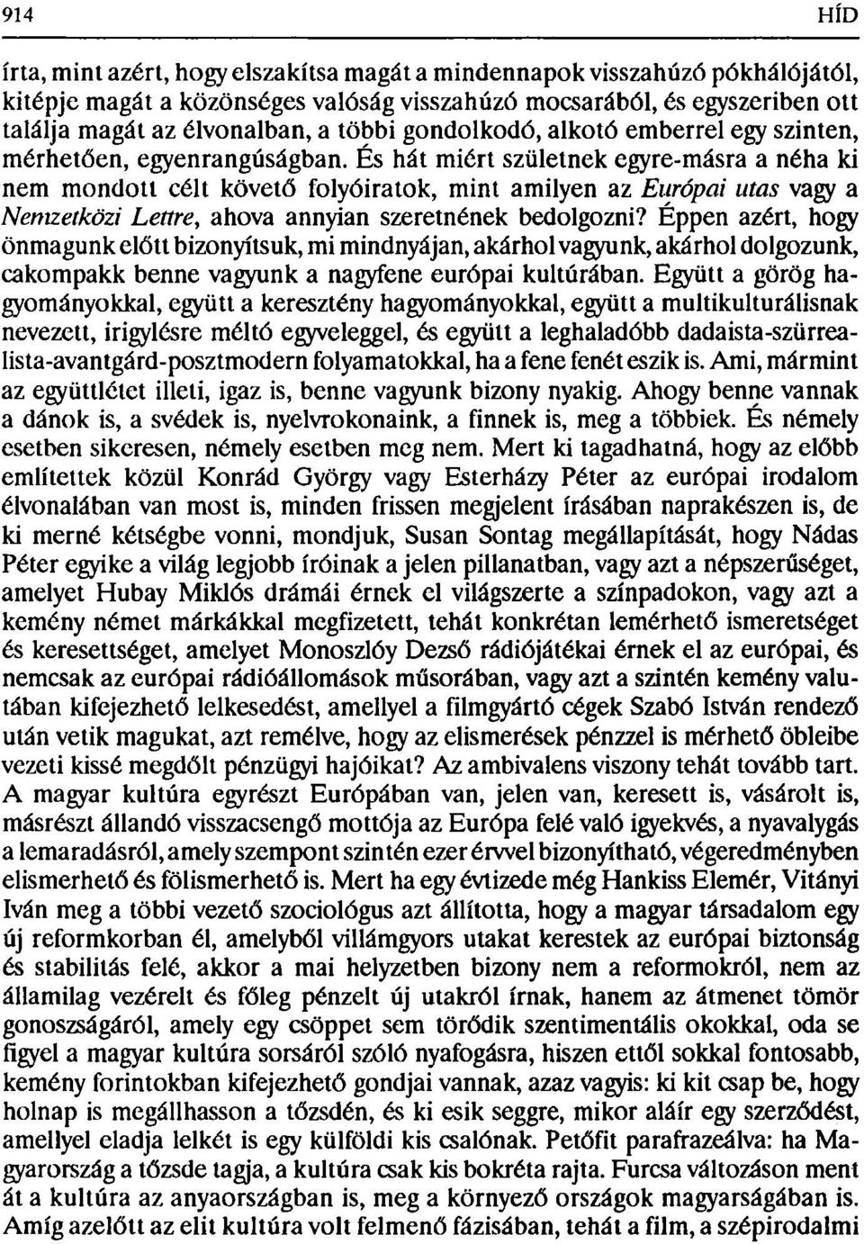 És hát miért születnek egyre-másra a néha ki nem mondott célt követő folyóiratok, mint amilyen az Európai utas vagy a Nemzetközi Lettre, ahova annyian szeretnének bedolgozni?