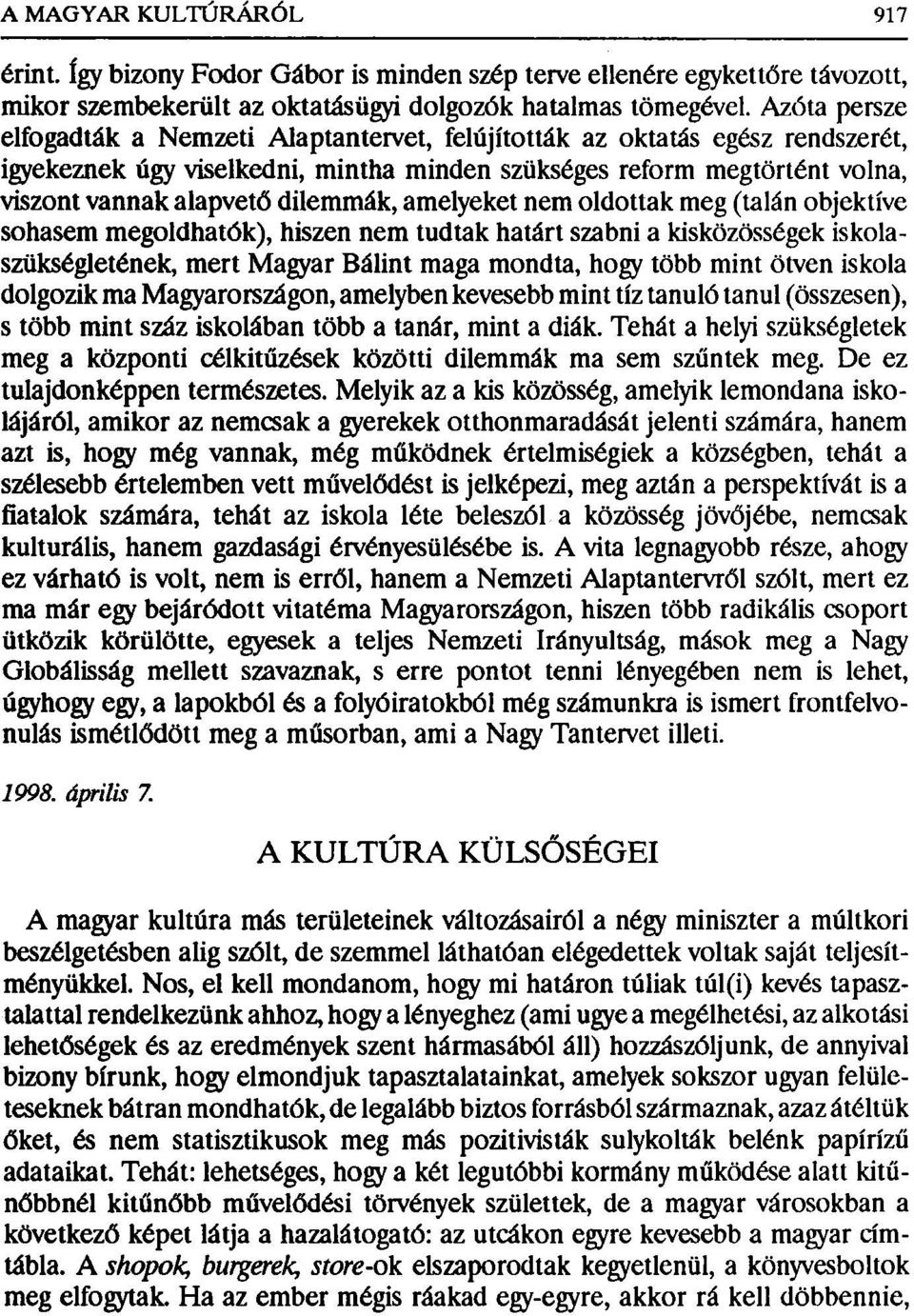 dilemmák, amelyeket nem oldottak meg (talán objektíve sohasem megoldhatók), hiszen nem tudtak határt szabni a kisközösségek iskolaszükségletének, mert Magyar Bálint maga mondta, hogy több mint ötven