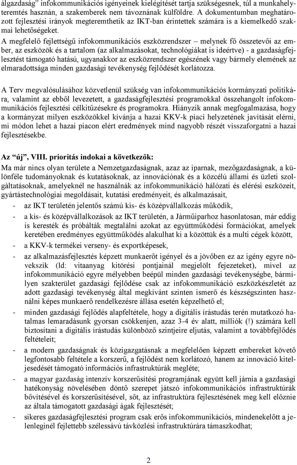 A megfelelő fejlettségű infokommunikációs eszközrendszer melynek fő összetevői az ember, az eszközök és a tartalom (az alkalmazásokat, technológiákat is ideértve) - a gazdaságfejlesztést támogató